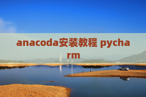 anacoda安装教程 pycharm anacoda安装教程 pycharm